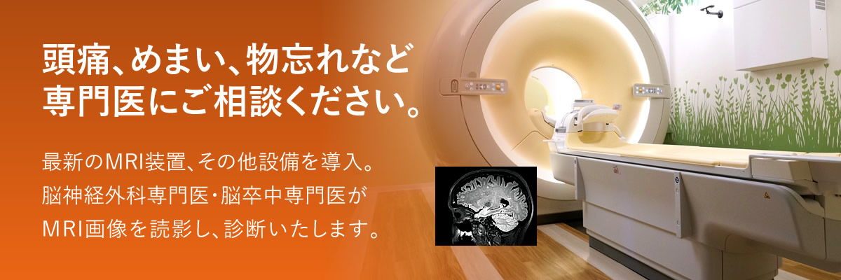 頭痛、めまい、物忘れなど専門医にご相談ください。最新のMRI装置（1.5テスラ）、マルチスライスCTを導入し、脳神経外科専門医・脳卒中専門医がMRI画像を読影し、診断いたします。